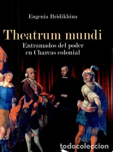 Libros: Theatrum mundi Entramados del poder en Charcas colonial - Eugenia Bridikhina - Foto 1