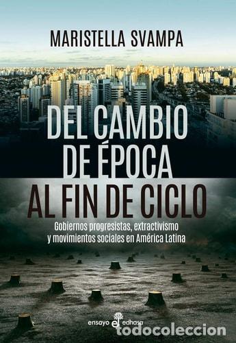 B&uuml;cher: Del cambio de &eacute;poca al fin de ciclo gobiernos progresistas, - Maristella Svampa