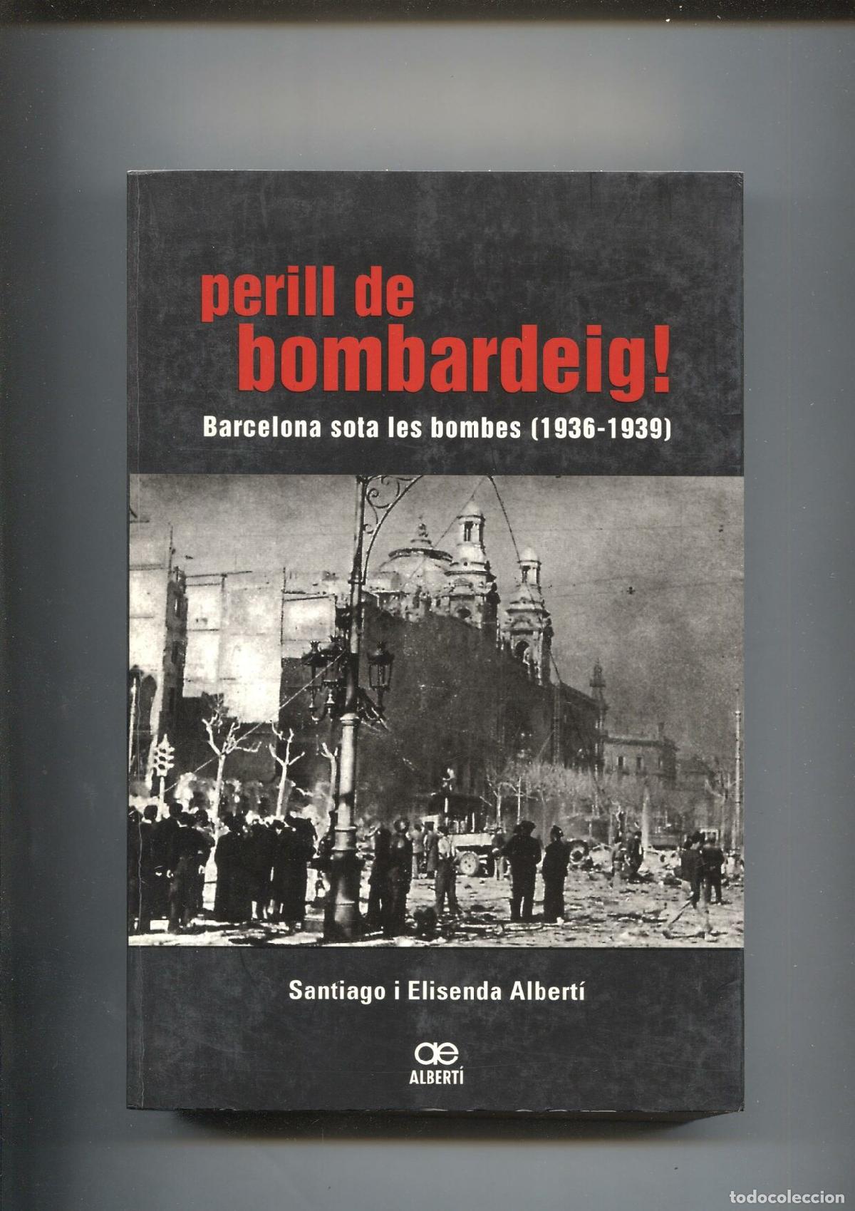 Libros: Perill de bombardeig !Barcelona sota les bombes ( 1936-1939 ) - Santiago i Elisenda Alberti