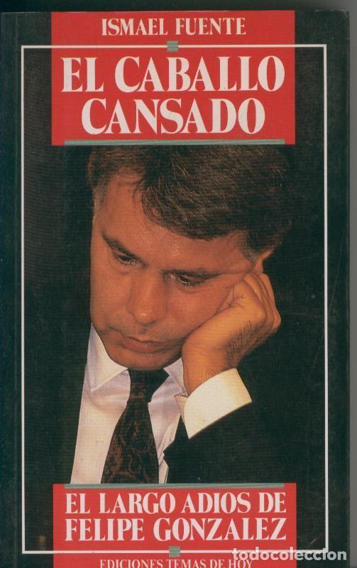 B&uuml;cher: El caballo cansado, el largo adios de Felipe Gonzalez - Ismael Fuente