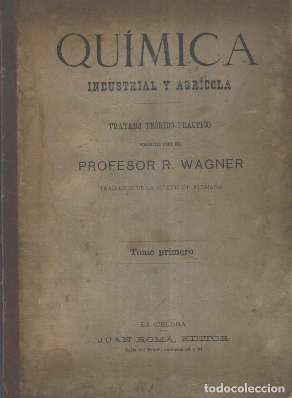 Libros: Quimica Industrial y agricola tratado teorico-practico Tomo I - Profesor R. Wagner