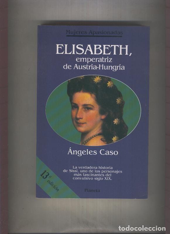 Libri di seconda mano: Mujeres Apasionadas: Elisabeth, emperatriz de Austria-Hungria - Angeles Caso