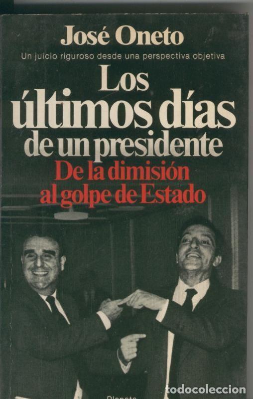 Libri di seconda mano: Los ultimos dias de un presidente; de la dimision al golpe de estado - Jose Oneto