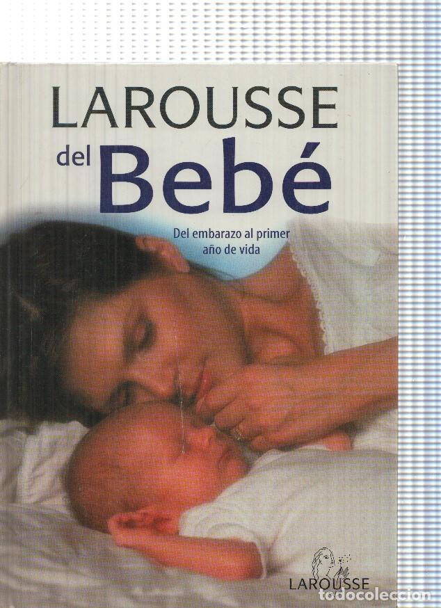 Libros: Larousse del Bebe. Del embarazo al primer a&ntilde;o de vida - varios