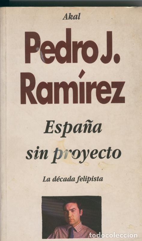 Libros: Espa&ntilde;a sin proyecto, la decada felipista - Pedro J. Ramirez - Foto 1