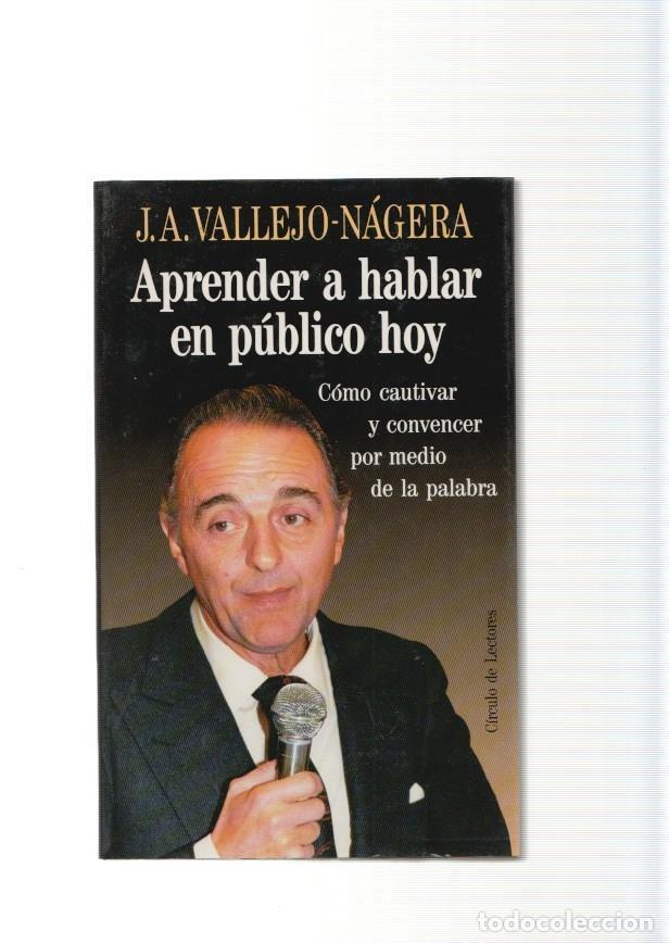 Libros: Aprender a hablar en publico hoy. Como cautivar y convencer por medio de la - J.A. Vallejo Nagera