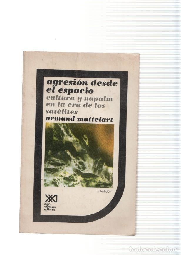Libri di seconda mano: Agresion desde el espacio . Cultura y napalm en la era de los satelites - Armand Mattelart