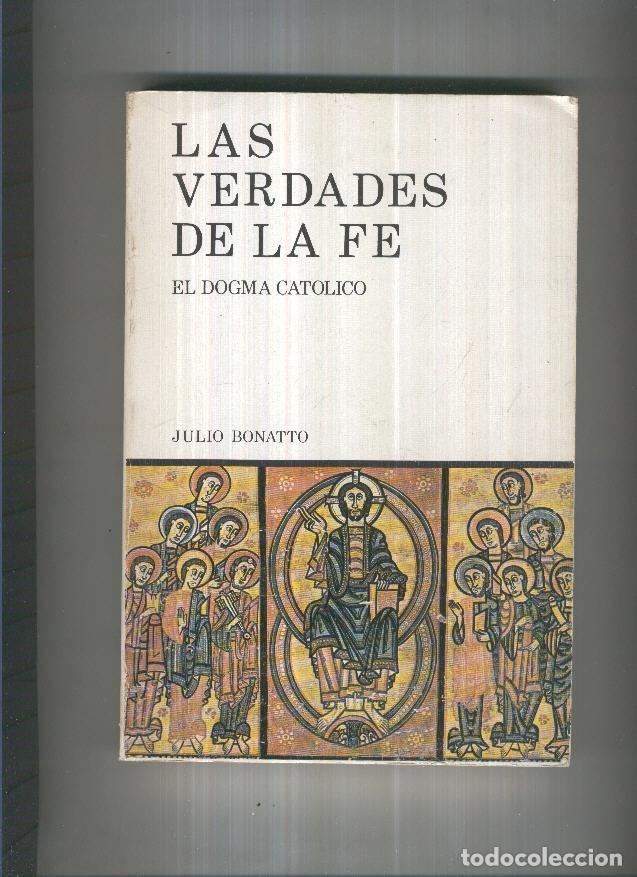 Libri di seconda mano: Las verdades de la Fe. El dogma Catolico - julio Bonatto