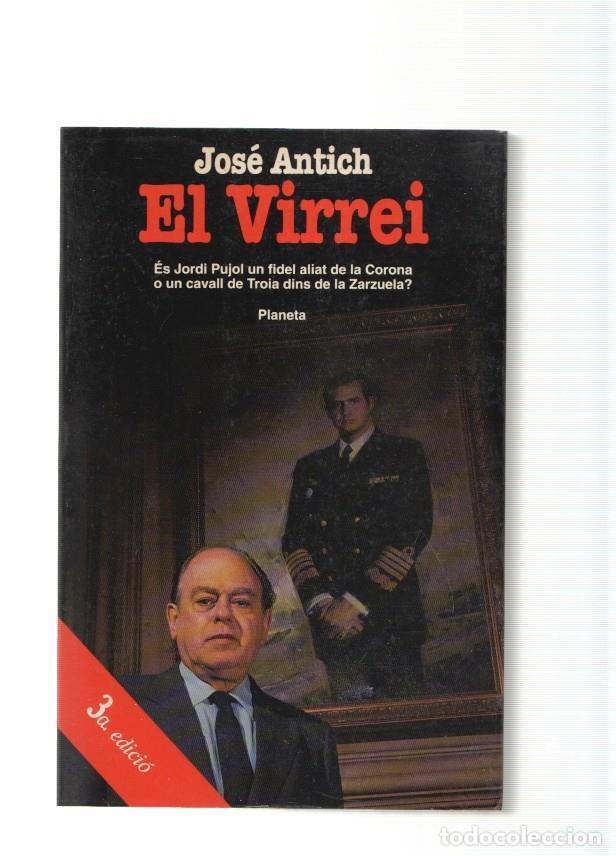 Libros: El Virrei. Es Jordi Pujol un fidel aliat de la Corona o un cavall de Troia dins de la - Jose Antich