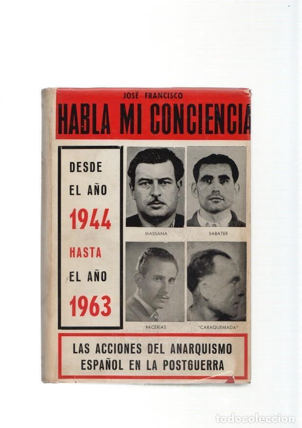 Libri di seconda mano: Habla mi conciencia. Desde el a&ntilde;o 1944 hasta el a&ntilde;o 1963. Las acciones del anar- - Jose Francisco