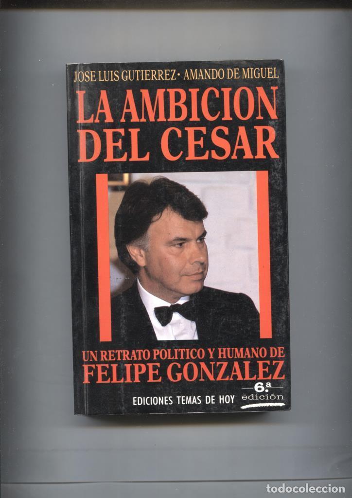 Livres: La ambicion del Cesar: Felipe Gonzalez - Jose Luis Gutierrez-Amando de Miguel