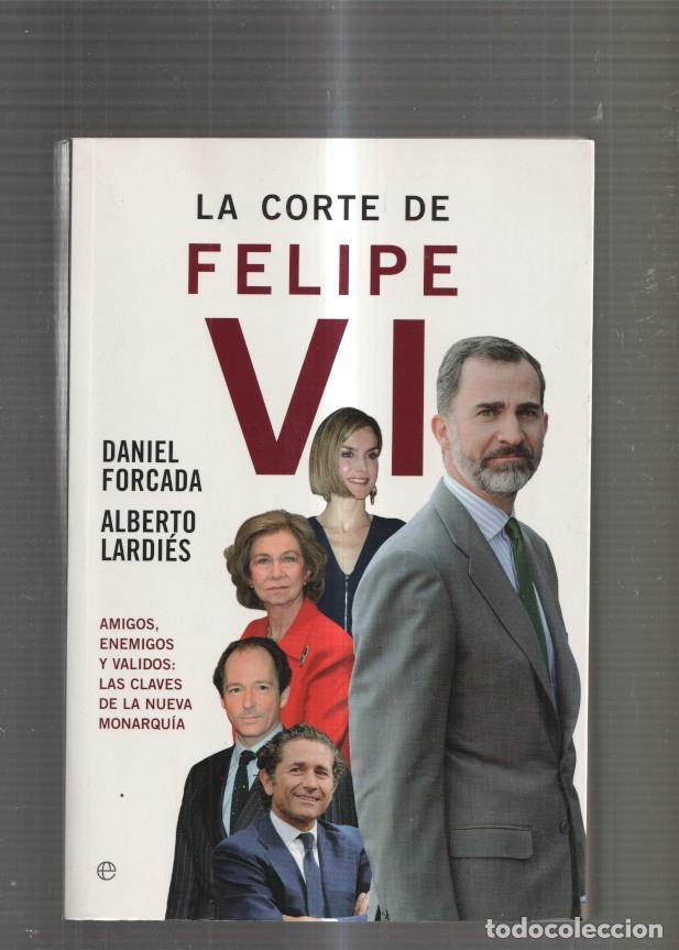 Libros: La Corte de Felipe VI. Amigos, enemigos y validos: La clave de la Nueva Monarquia - Daniel Forcada,