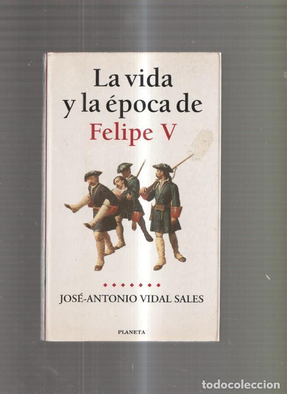 Libros: La vida y la epoca de Felipe V - Jose Antonio Vidal Sales