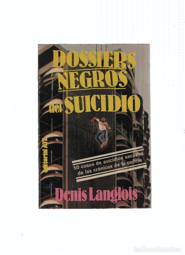 Libros: Dossier negro del suicidio: 50 casos de suicidios sacados de las cronicas de la policia - Denis Lang