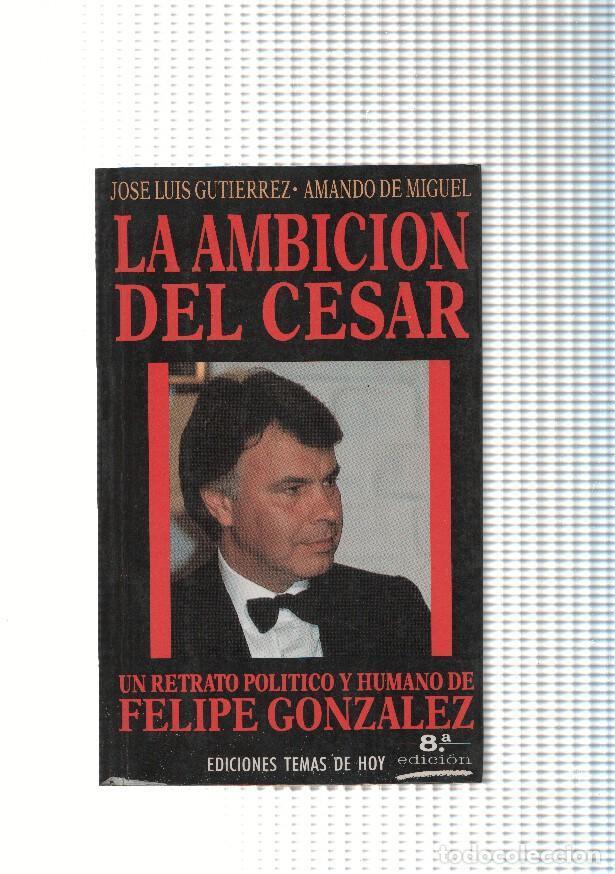 Libros: La ambicion del Cesar, un retrato de Felipe Gonzalez - Jose Luis Gutierrez-Amando de Miguel