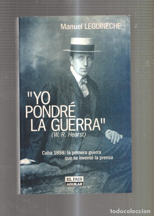 books: Yo pondre la guerra. Cuba 1898: La primera guerra que se invento la prensa - Manuel Leguineche