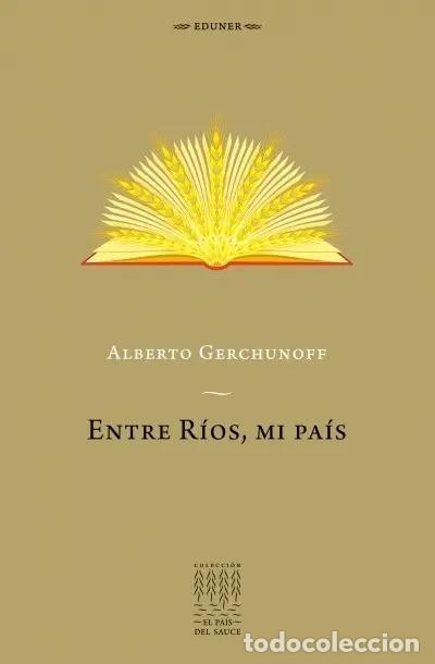B&uuml;cher: Entre R&iacute;os, mi pa&iacute;s - Alberto Gerchunoff - Alberto Gerchunoff