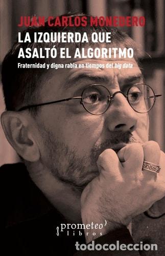 Libros: La izquierda que asalt&oacute; el algoritmo: Fraternidad y digna ra - Juan Carlos Monedero