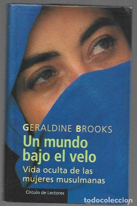Libros: MUNDO BAJO EL VELO - UN. VIDA OCULTA DE LAS MUJERES MUSULMANAS - BROOKS, GERALDINE