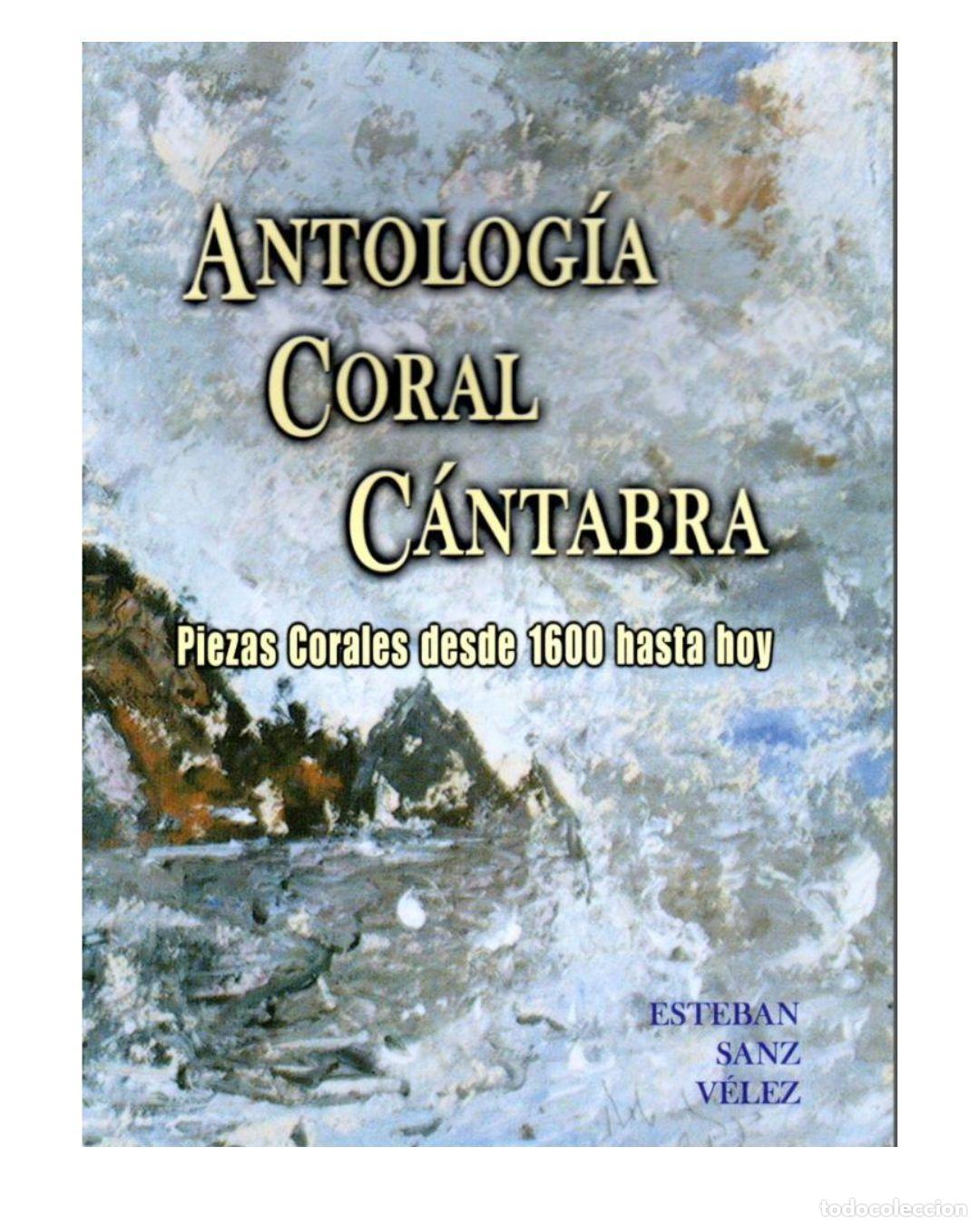 Libros: ANTOLOG&Iacute;A CORAL C&Aacute;NTABRA. PIEZAS CORALES DESDE 1600 HASTA HOY - ESTEBAN SANZ V&Eacute;LEZ
