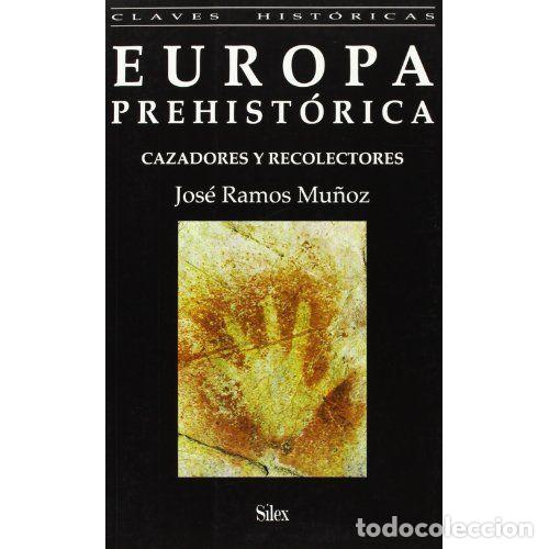 Libros: Europa Prehist&oacute;rica: Cazadores y Recolectores - Ramos Mu&ntilde;oz, Jos&eacute; - Silex - 1999, 1&ordf; ed. - Claves Hi