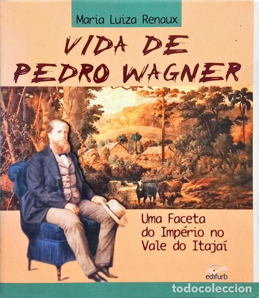 Libros: RENAUX. (Maria Luiza) - VIDA DE PEDRO WAGNER: UMA FACETA DO IMP&Eacute;RIO NO VALE DO ITAJA&Iacute;.
