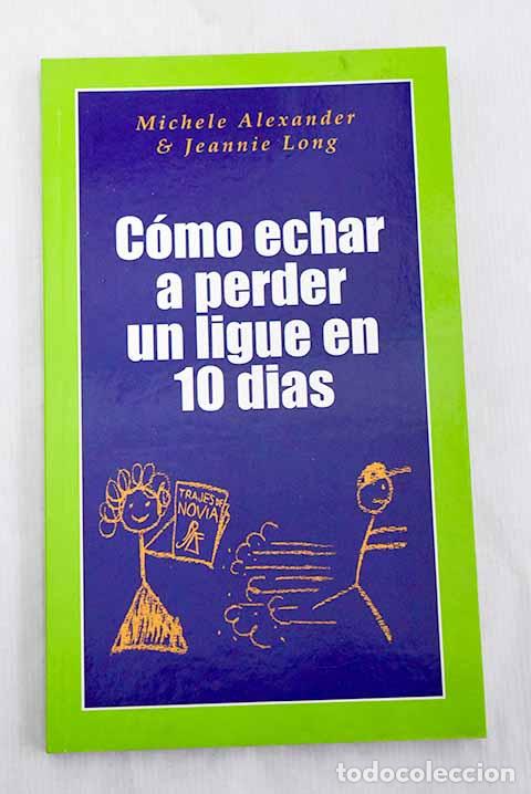 Livros em segunda m&atilde;o: C&oacute;mo echar a perder un ligue en 10 d&iacute;as.- Alexander, Michele