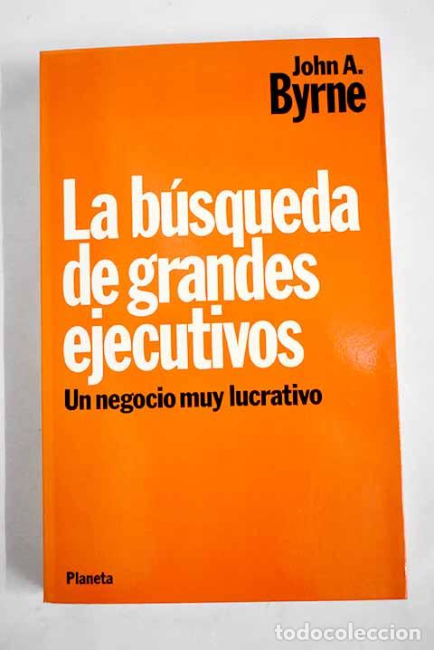 Libri di seconda mano: La b&uacute;squeda de grandes ejecutivos: un negocio muy lucrativo.- Byrne, John A.