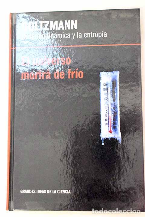 Libros: Boltzmann, la termodin&aacute;mica y la entrop&iacute;a: el universo morir&aacute; de frio.- Arroyo P&eacute;rez, Eduardo
