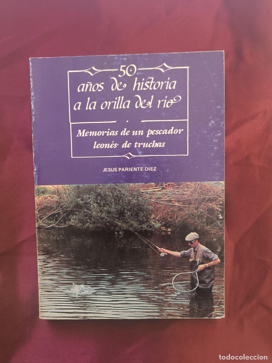 Libros: 50 a&ntilde;os de historia a la orilla del r&iacute;o. Memorias de un pescador leon&eacute;s de truchas. - Jes&uacute;s Parient