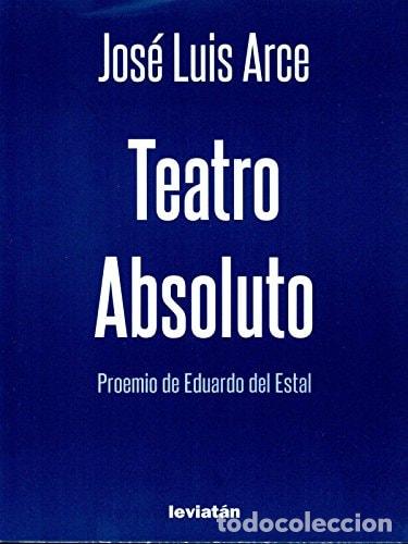 Libros: Teatro absoluto - Jos&eacute; Luis Arce - Jos&eacute; Luis Arce - Foto 1