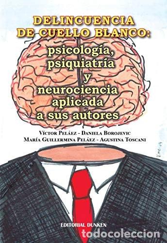 Libri di seconda mano: Delincuencia de cuello blanco: psicolog&iacute;a, psiquiatr&iacute;a y neu - Victor Pel&aacute;ez Daniela Borojevic Agust