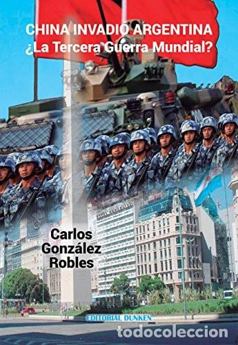 Libros: China invadi&oacute; Argentina &iquest;la tercera guerra mundial? - Carlos - Carlos Gonz&aacute;lez Robles