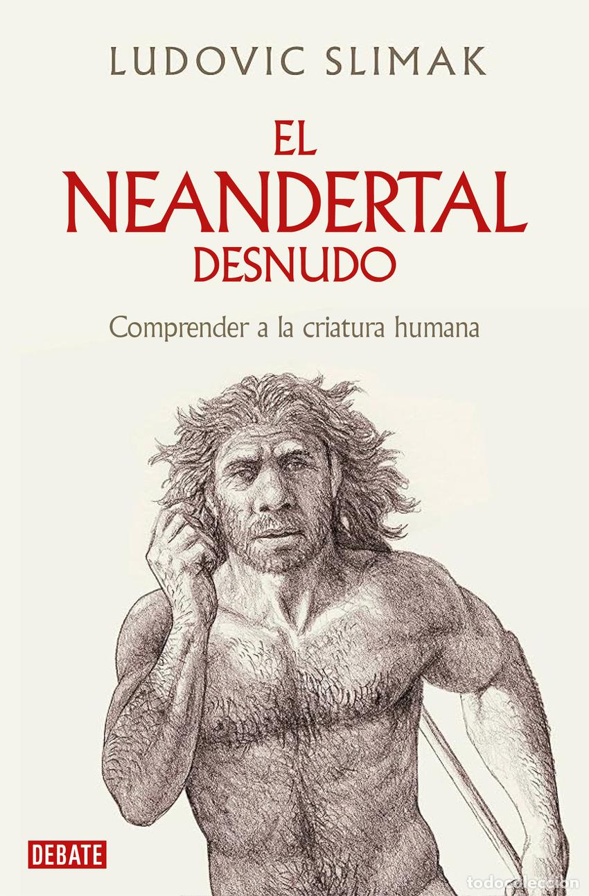 Libri di seconda mano: El neandertal desnudo. Comprender la criatura humana - Slimak, Ludovic