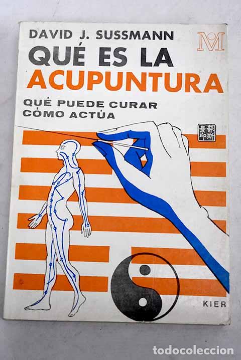 Libros: Qu&eacute; es la acupuntura: qu&eacute; puede curar, c&oacute;mo act&uacute;a.- Sussmann, David J.