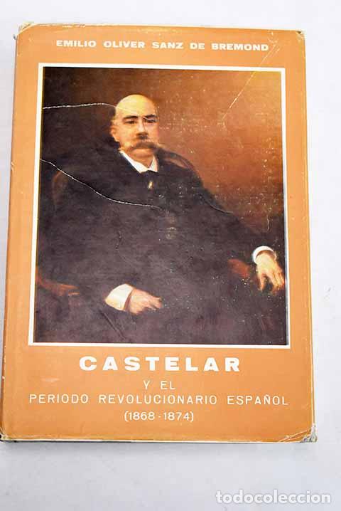 Libros: Castelar y el periodo revolucionario espa&ntilde;ol (1868-1874).- Oliver Sanz de Bremond, Emilio
