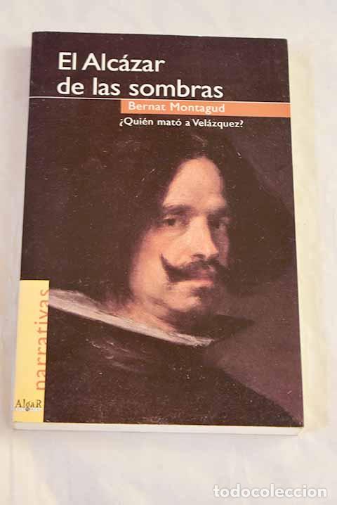 B&uuml;cher: El Alc&aacute;zar de las sombras: &iquest;qui&eacute;n mat&oacute; a Vel&aacute;zquez?.- Montagud Piera, Bernardo