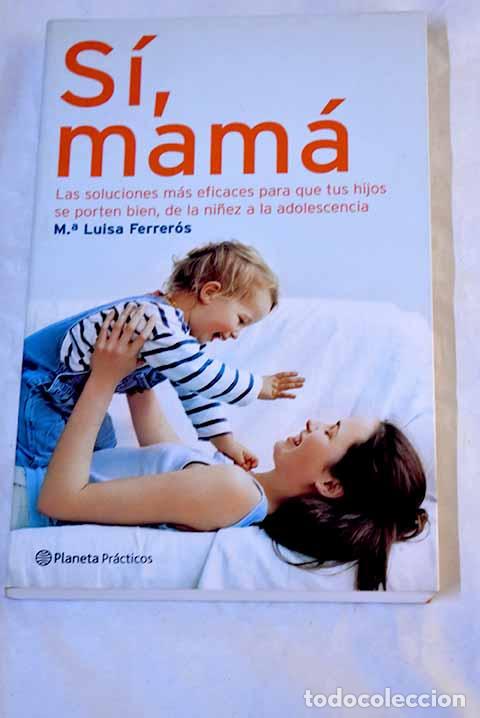 B&uuml;cher: S&iacute;, mam&aacute; : las soluciones m&aacute;s eficaces para que tus hijos se porten bien.- Ferrer&oacute;s Tor, Mar&iacute;a Luisa
