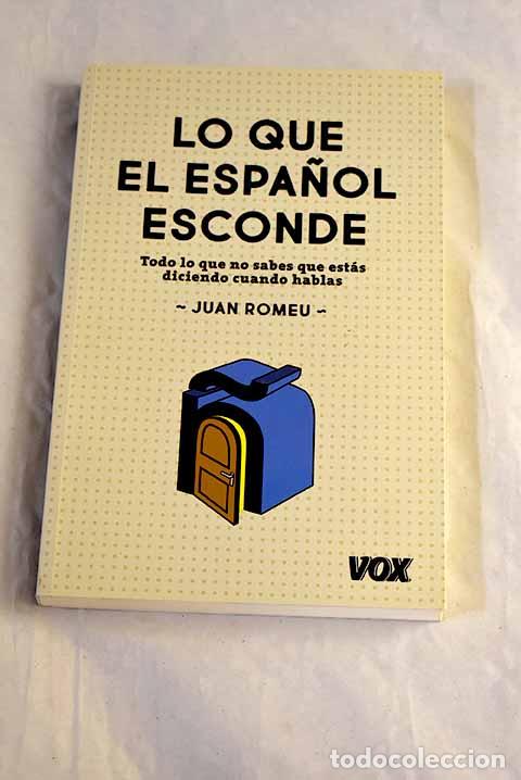 books: Lo que el espa&ntilde;ol esconde: todo lo que no sabes que est&aacute;s diciendo cuando hablas.- Romeu, Juan
