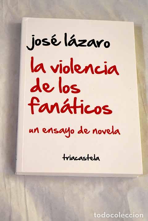 B&uuml;cher: La violencia de los fan&aacute;ticos: un ensayo de novela.- L&aacute;zaro, Jos&eacute;