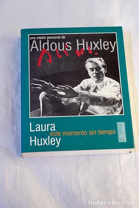 Livres: Este momento sin tiempo: una visi&oacute;n personal de Aldous Huxley.- Huxley, Laura Archera