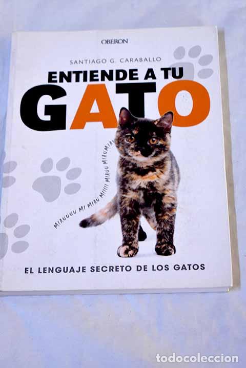Libros: Entiende a tu gato: el lenguaje secreto de los gatos.- Garc&iacute;a Caraballo, Santiago