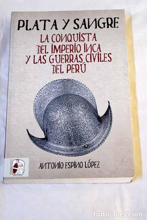 books: Plata y sangre: La conquista del Imperio inca y las guerras civiles del Per&uacute;.- Espino L&oacute;pez, Antonio