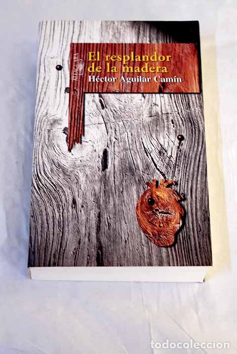 Libros: El resplandor de la madera.- Aguilar Cam&iacute;n, H&eacute;ctor