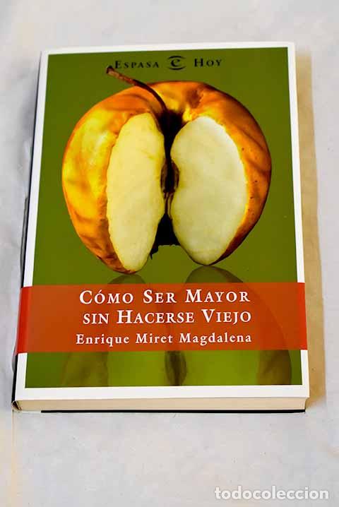 Libros: C&oacute;mo ser mayor sin hacerse viejo.- Miret Magdalena, Enrique