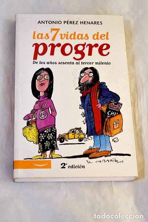 Libros: Las 7 vidas del progre : de los a&ntilde;os sesenta al tercer milenio.- P&eacute;rez Henares, Antonio