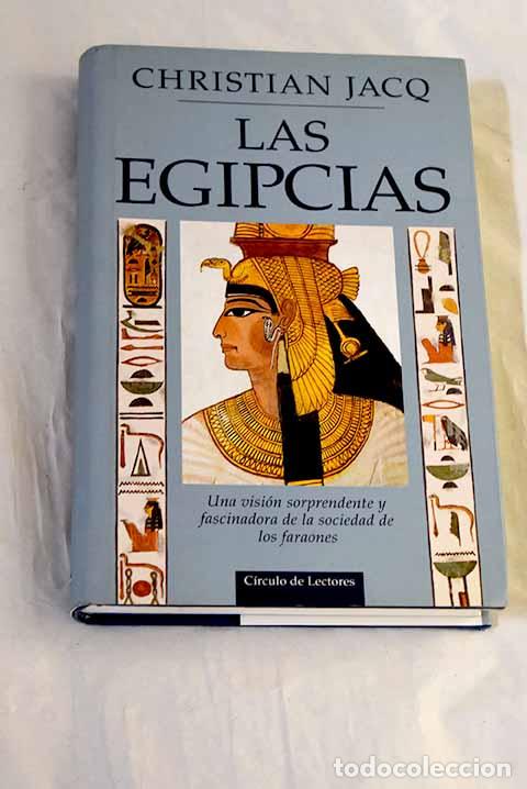 Libros: Las egipcias: una visi&oacute;n sorprendente y fascinadora de la sociedad de los faraones.- Jacq, Christian