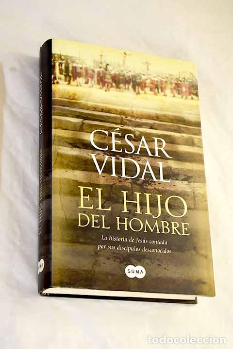 Libros: El hijo del hombre: la historia de Jes&uacute;s contada por sus disc&iacute;pulos desconocidos.- Vidal, C&eacute;sar