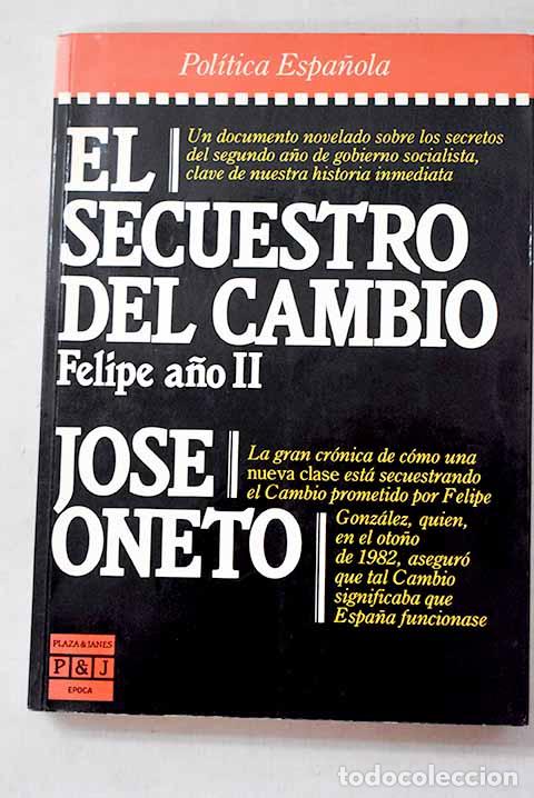 Livres: El secuestro del cambio: Felipe, a&ntilde;o II.- Oneto, Jos&eacute;