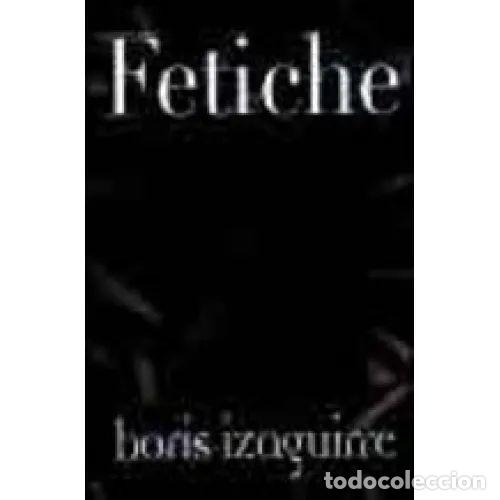 Libros: Fetiche - Boris Izaguirre - Espasa - 2003, 1&ordf; ed. - Foto 1